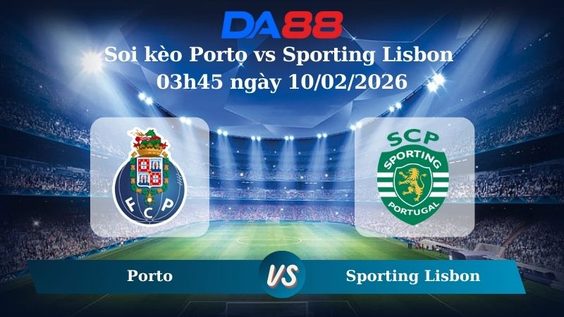 Nhận định soi kèo Porto vs Sporting Lisbon 03h45 ngày 10/02/2026