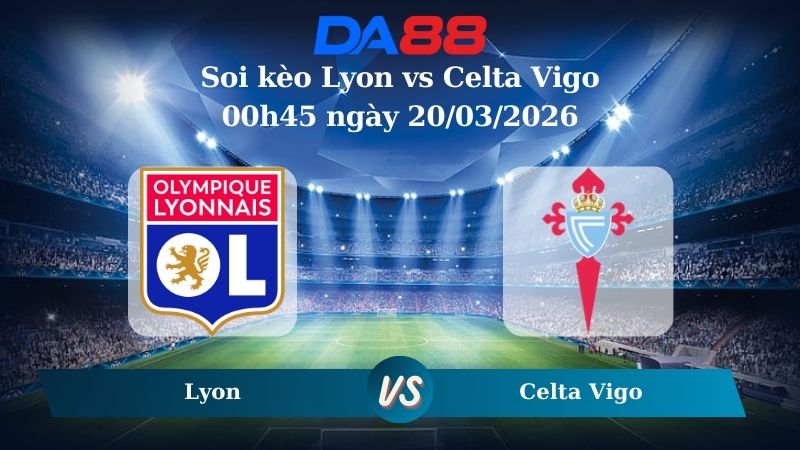 soi kèo Lyon vs Celta Vigo 00h45 ngày 20/03/2026
