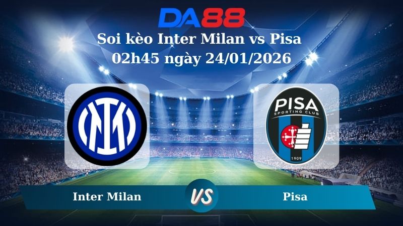 Nhận định soi kèo Inter Milan vs Pisa 02h45 ngày 24/01/2026