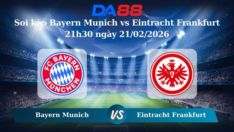 Nhận định soi kèo Bayern Munich vs Eintracht Frankfurt 21h30 ngày 21/02/2026