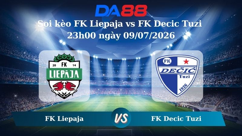 Nhận định soi kèo FK Liepaja vs FK Decic Tuzi 23h00 ngày 09/07/2026