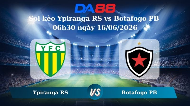 Nhận định soi kèo Ypiranga RS vs Botafogo PB 06h30 ngày 16/06/2026