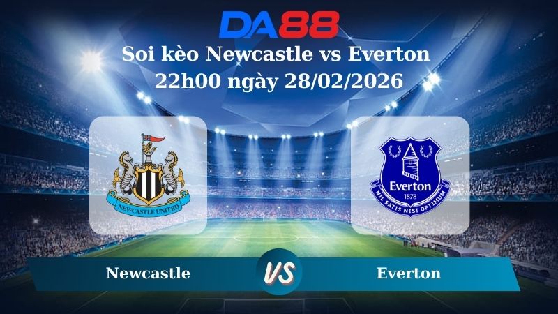 Nhận định soi kèo Newcastle vs Everton 22h00 ngày 28/02/2026