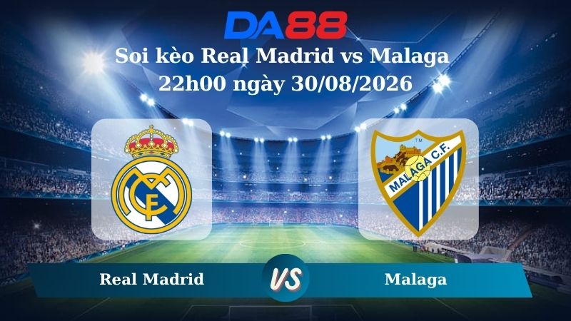 Nhận định soi kèo Real Madrid vs Malaga 22h00 ngày 30/08/2026
