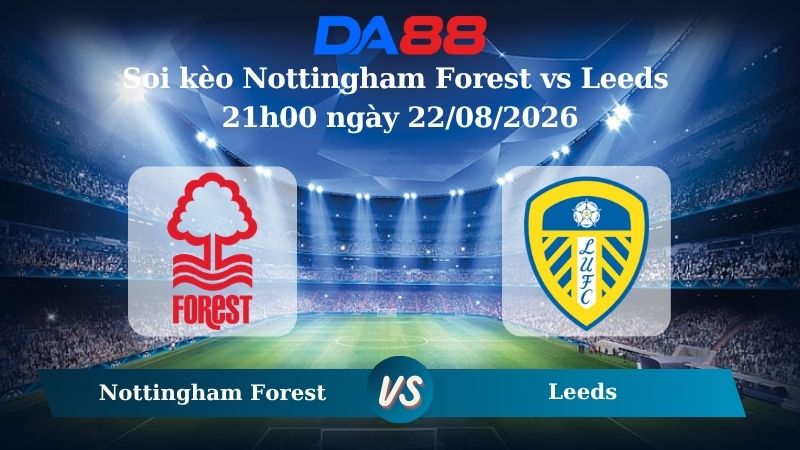 Nhận định soi kèo Nottingham Forest vs Leeds 21h00 ngày 22/08/2026