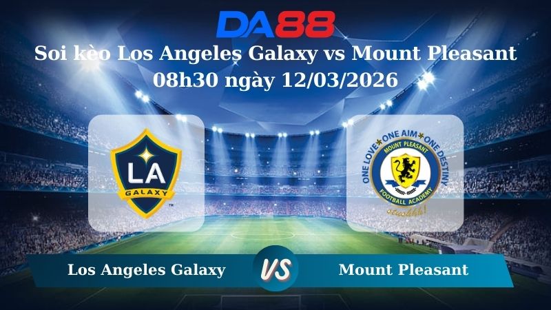 Nhận định soi kèo Los Angeles Galaxy vs Mount Pleasant 08h30 ngày 12/03/2026