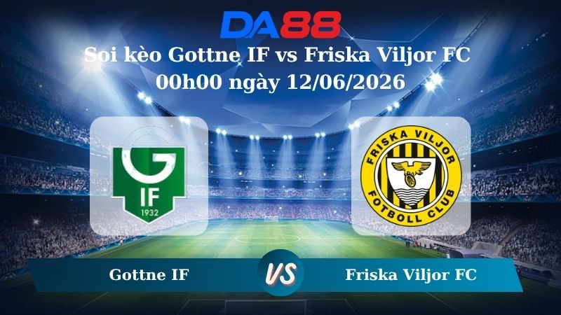 Nhận định soi kèo Gottne IF vs Friska Viljor FC 00h00 ngày 12/06/2026