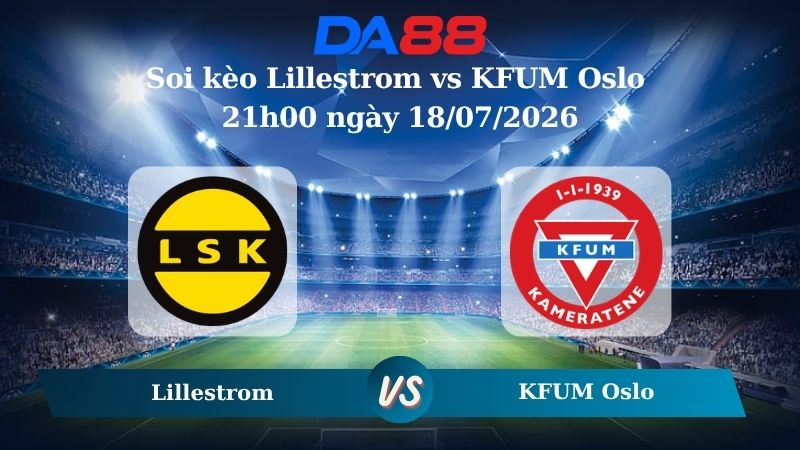 Nhận định soi kèo Lillestrom vs KFUM Oslo 21h00 ngày 18/07/2026