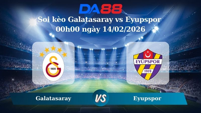 Nhận định soi kèo Galatasaray vs Eyupspor 00h00 ngày 14/02/2026