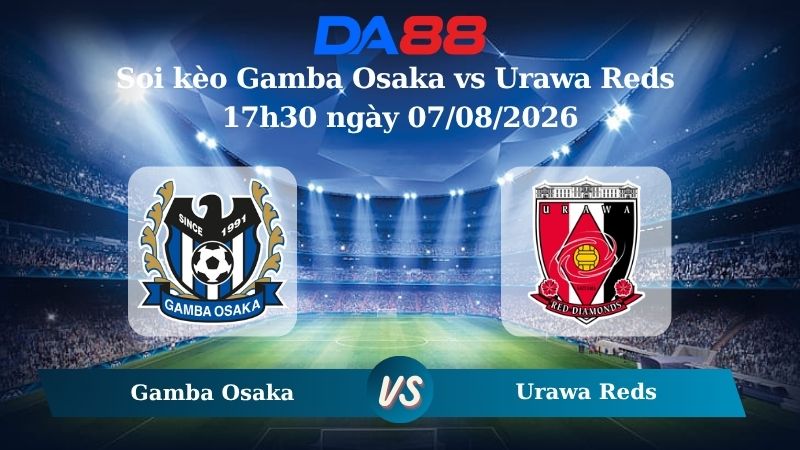 Nhận định soi kèo Gamba Osaka vs Urawa Reds 17h30 ngày 07/08/2026