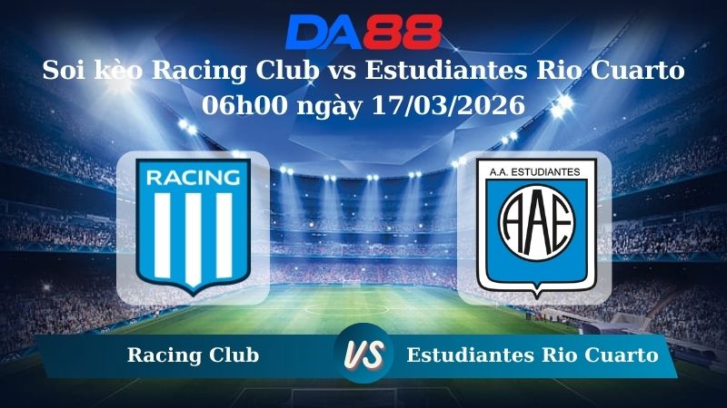 Soi kèo Racing Club vs Estudiantes Rio Cuarto 06h00 ngày 17/03/2026