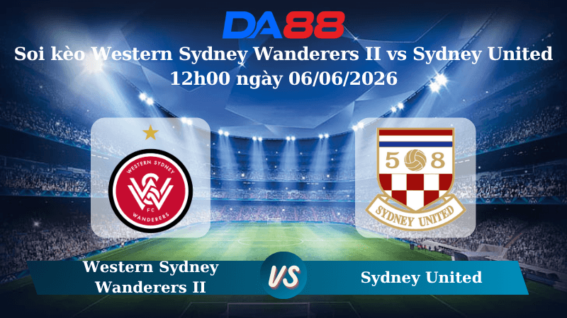 Nhận định soi kèo Western Sydney Wanderers II vs Sydney United 12h00 ngày 06/06/2026