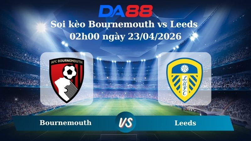 Nhận định soi kèo Bournemouth vs Leeds 02h00 ngày 23/04/2026