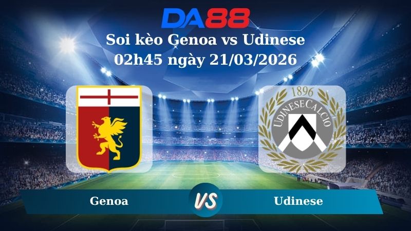 soi kèo Genoa vs Udinese 02h45 ngày 21/03/2026