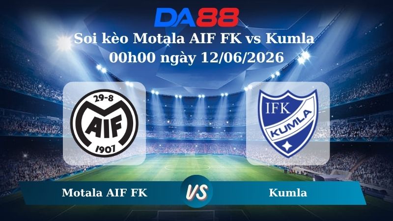 Nhận định soi kèo Motala AIF FK vs Kumla 00h00 ngày 12/06/2026