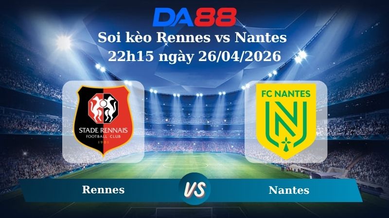 Nhận định soi kèo Rennes vs Nantes 22h15 ngày 26/04/2026