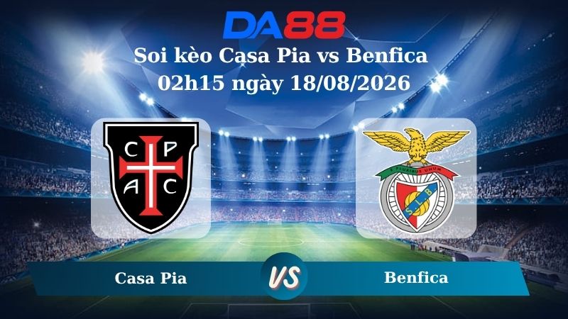 Nhận định soi kèo Casa Pia vs Benfica 02h15 ngày 18/08/2026