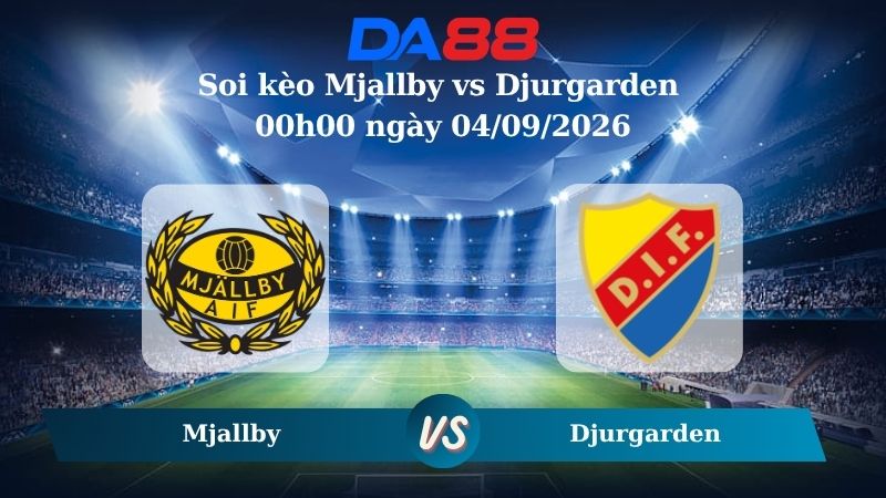 Soi kèo Mjallby vs Djurgarden 00h00 ngày 04/09/2026