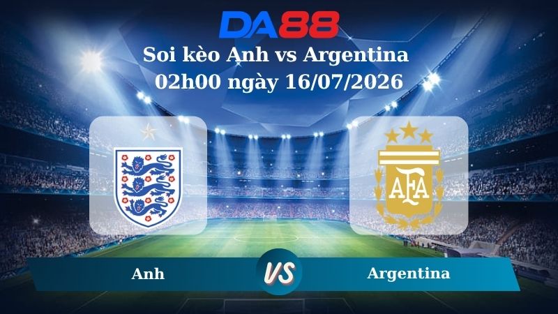Nhận định soi kèo Anh vs Argentina 02h00 ngày 16/07/2026