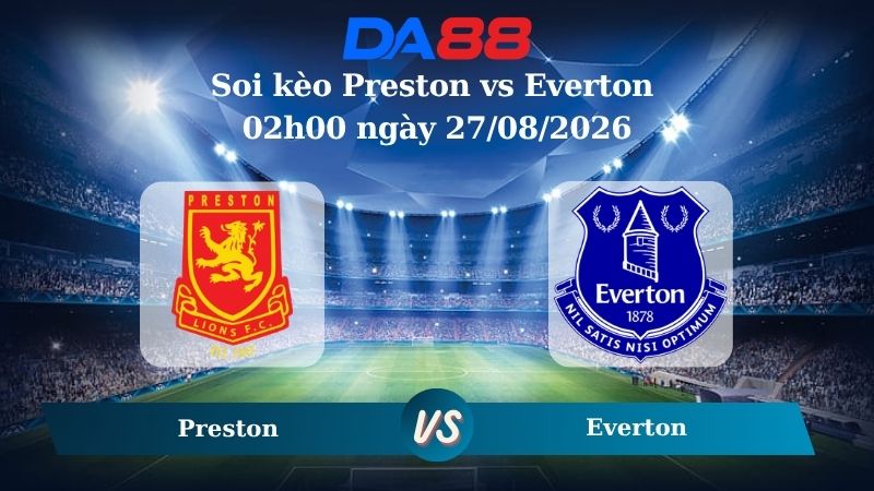 Nhận định soi kèo Preston vs Everton 02h00 ngày 27/08/2026