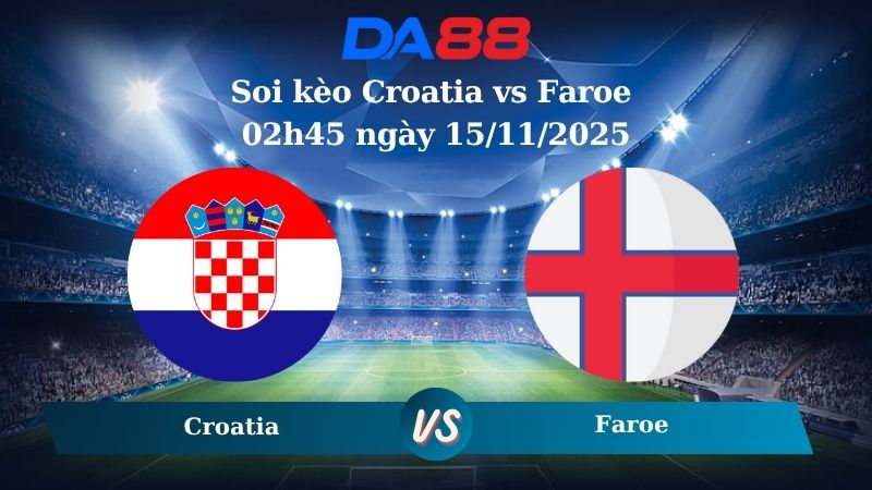 Soi kèo Croatia vs Faroe 02h45 ngày 15/11/2025