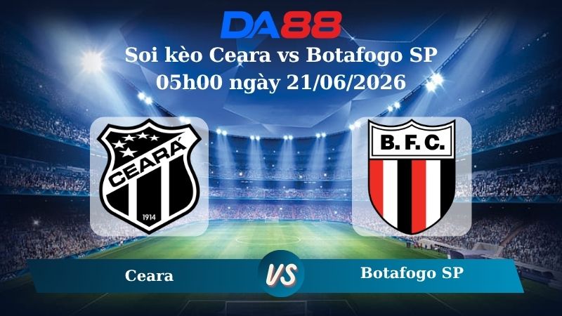 soi kèo Ceara vs Botafogo SP 05h00 ngày 21/06/2026
