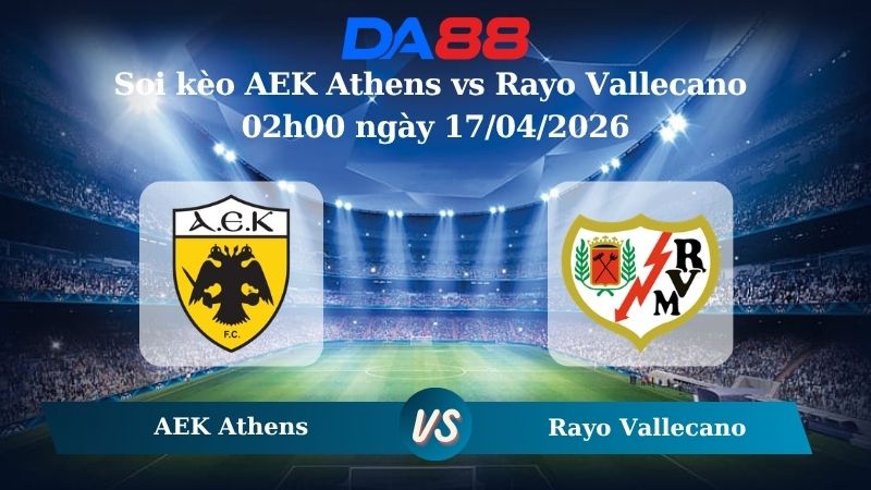 Nhận định soi kèo AEK Athens vs Rayo Vallecano 02h00 ngày 17/04/2026
