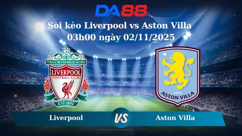 Soi kèo Liverpool vs Aston Villa 03h00 ngày 02/11/2025