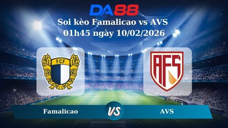 Nhận định soi kèo Famalicao vs AVS 01h45 ngày 10/02/2026