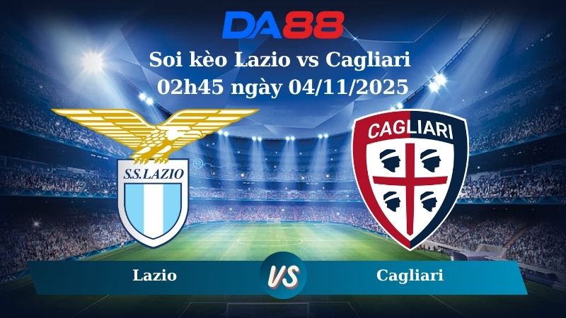 Soi kèo Lazio vs Cagliari 02h45 ngày 04/11/2025