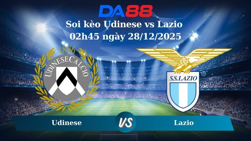 soi kèo Udinese vs Lazio 02h45 ngày 28/12/2025