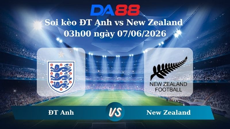 Nhận định soi kèo ĐT Anh vs New Zealand 03h00 ngày 07/06/2026