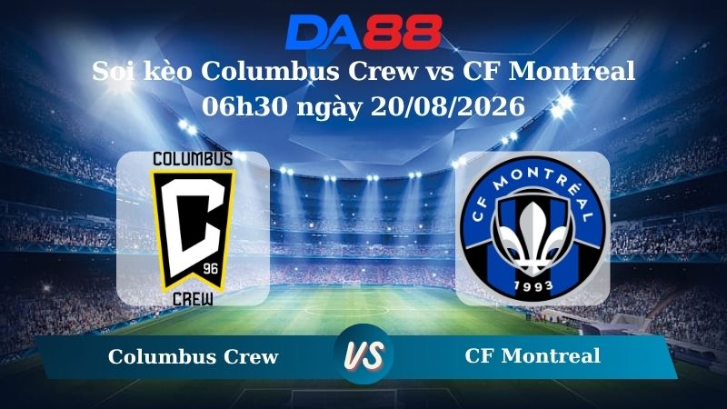 Nhận định soi kèo Columbus Crew vs CF Montreal 06h30 ngày 20/08/2026