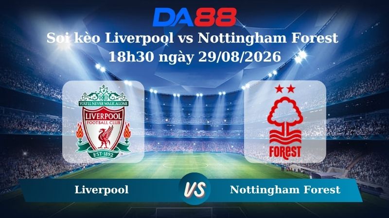 Nhận định soi kèo Liverpool vs Nottingham Forest 18h30 ngày 29/08/2026