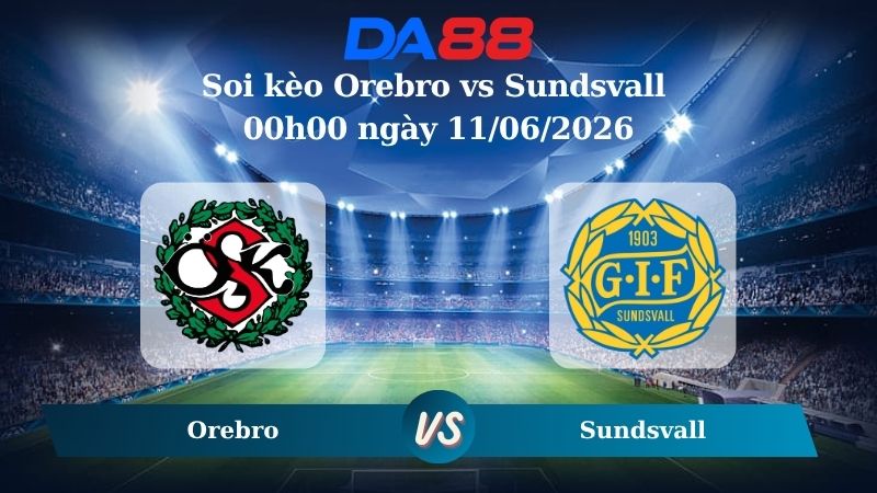 Nhận định soi kèo Orebro vs Sundsvall 00h00 ngày 11/06/2026