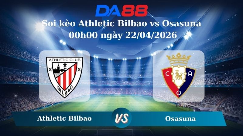 Nhận định soi kèo Athletic Bilbao vs Osasuna 00h00 ngày 22/04/2026