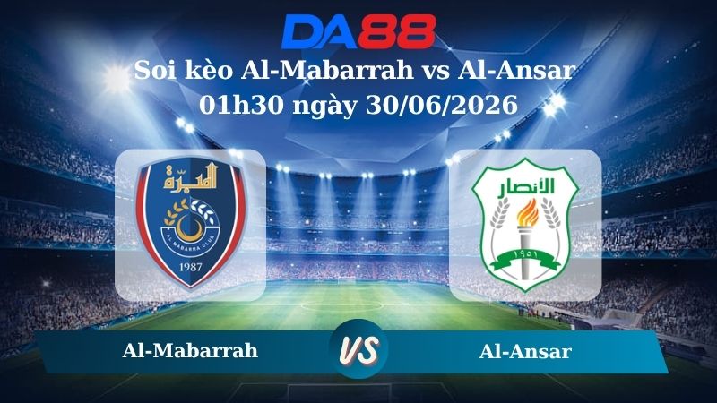 Nhận định soi kèo Al-Mabarrah vs Al-Ansar 01h30 ngày 30/06/2026