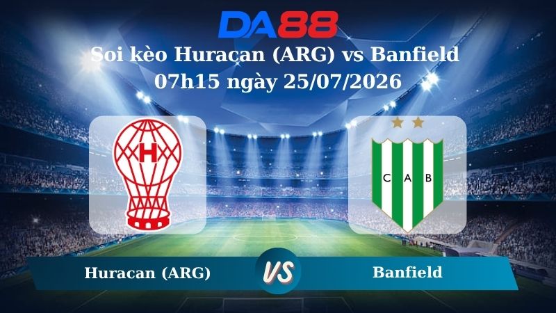 Nhận định soi kèo Huracan (ARG) vs Banfield 07h15 ngày 25/07/2026