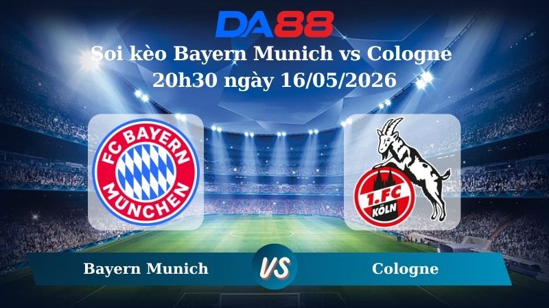 Nhận định soi kèo Bayern Munich vs Cologne 20h30 ngày 16/05/2026