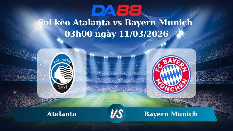 Nhận định soi kèo Atalanta vs Bayern Munich 03h00 ngày 11/03/2026