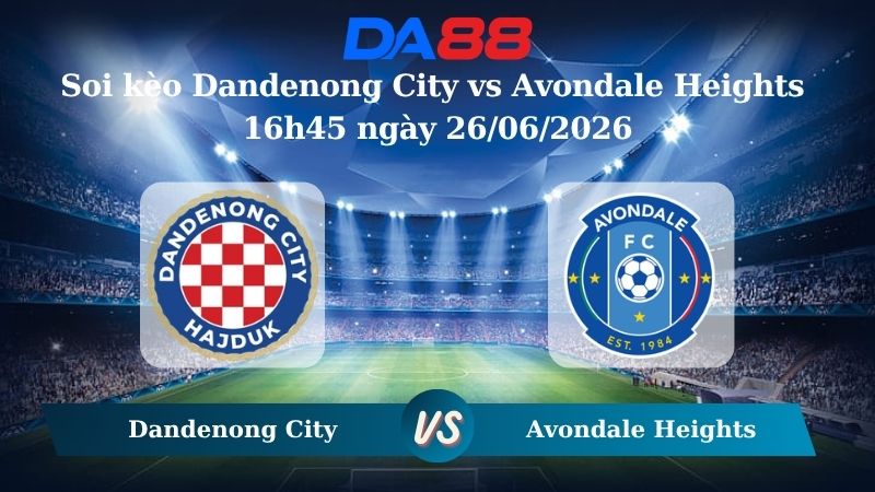 Nhận định soi kèo Dandenong City vs Avondale Heights 16h45 ngày 26/06/2026