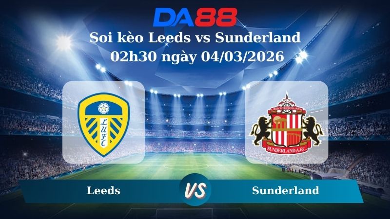 Nhận định soi kèo Leeds vs Sunderland 02h30 ngày 04/03/2026