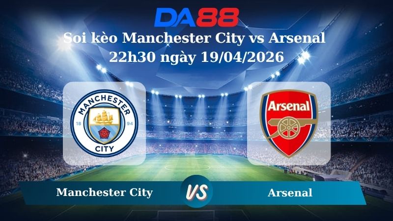 Nhận định soi kèo Manchester City vs Arsenal 22h30 ngày 19/04/2026
