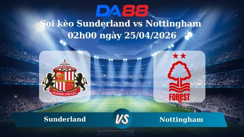 Nhận định soi kèo Sunderland vs Nottingham 02h00 ngày 25/04/2026