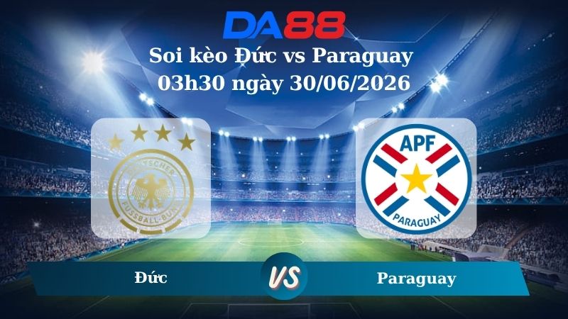 Nhận định soi kèo Đức vs Paraguay 03h30 ngày 30/06/2026