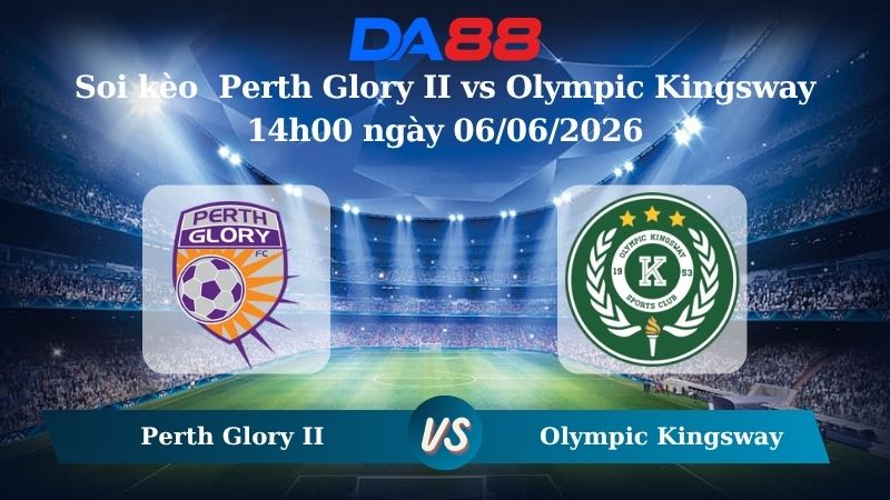 Nhận định soi kèo Perth Glory II vs Olympic Kingsway 14h00 ngày 06/06/2026