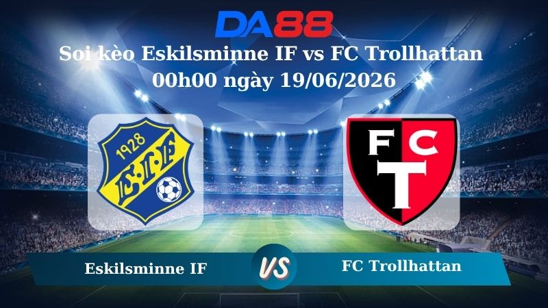 Soi kèo Eskilsminne IF vs FC Trollhattan 00h00 ngày 19/06/2026