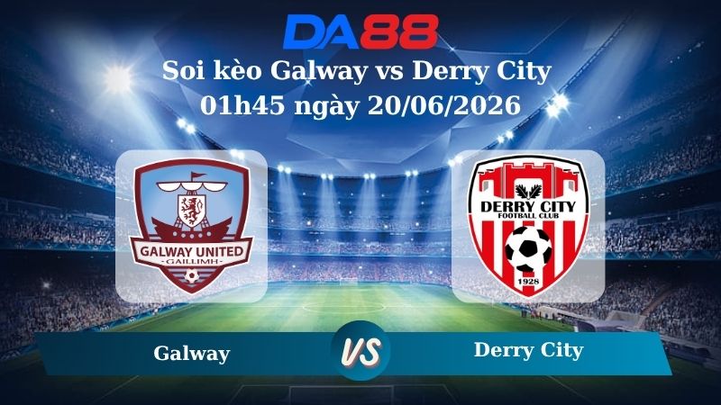 Nhận định soi kèo Galway vs Derry City 01h45 ngày 20/06/2026