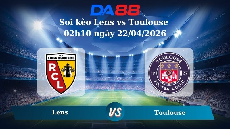 Nhận định soi kèo Lens vs Toulouse 02h10 ngày 22/04/2026