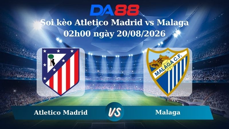 Nhận định soi kèo Atletico Madrid vs Malaga 02h00 ngày 20/08/2026